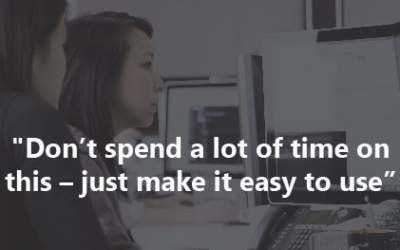 “Don’t spend a lot of time on this – just make it easy to use”
