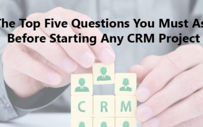 The Top Five Questions You Must Ask Before Starting Any CRM Project