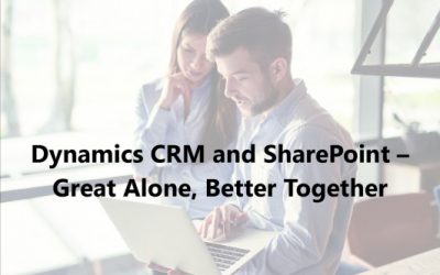 Dynamics CRM and SharePoint – Great Alone, Better Together