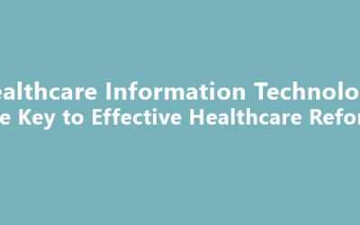 Healthcare Information Technology – the Key to Effective Healthcare Reform