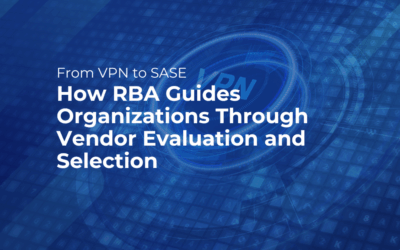 From VPN to SASE: How RBA Guides Organizations Through Vendor Evaluation and Selection