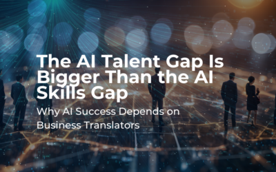 The AI Talent Gap Is Bigger Than the AI Skills Gap: Why AI Success Depends on Business Translators